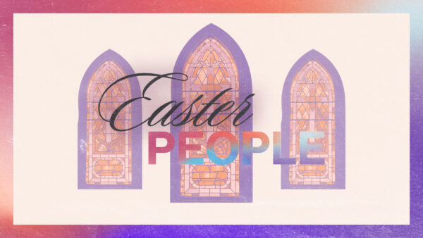 Easter People| Week 2| The Road to Emmaus